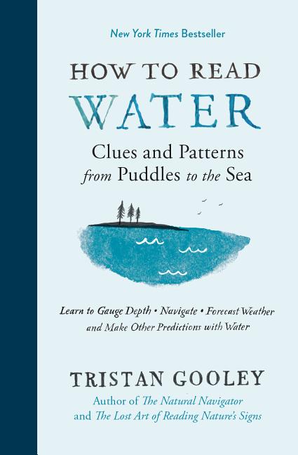 Item #327983 How to Read Water: Clues, Signs & Patterns from Puddles to the Sea. Tristan Gooley