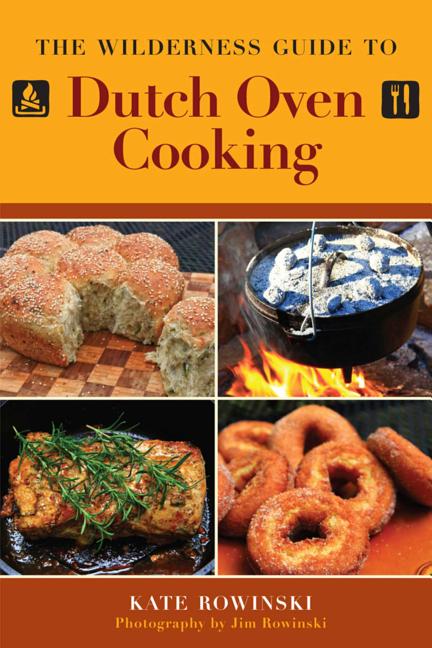 Item #255834 The Wilderness Guide to Dutch Oven Cooking. Kate Rowinski