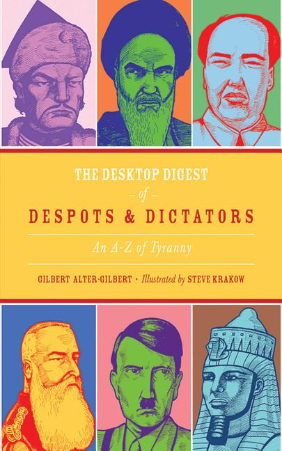Item #249185 The Desktop Digest of Despots and Dictators: An A to Z of Tyranny. Gilbert...