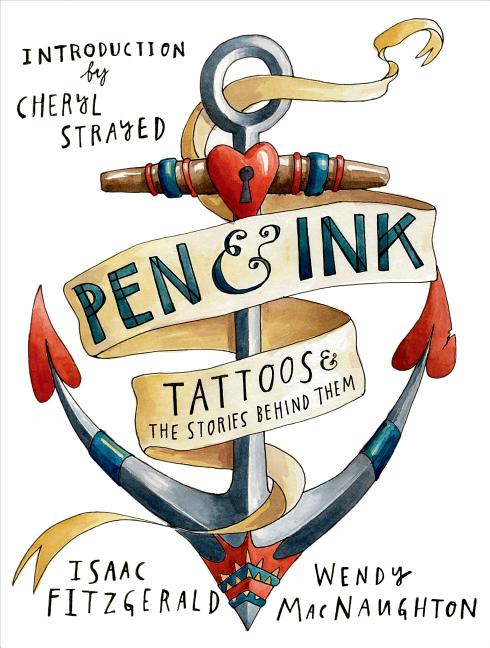 Item #305741 Pen & Ink: Tattoos and the Stories Behind Them. Wendy MacNaughton, Isaac, Fitzgerald