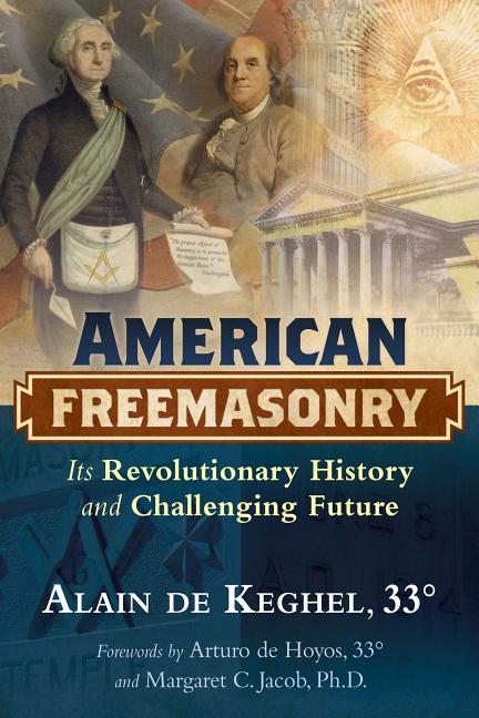 Item #315047 American Freemasonry: Its Revolutionary History and Challenging Future. Alain de Keghel