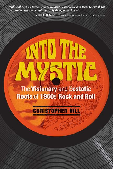 Item #308545 Into the Mystic: The Visionary and Ecstatic Roots of 1960s Rock and Roll....