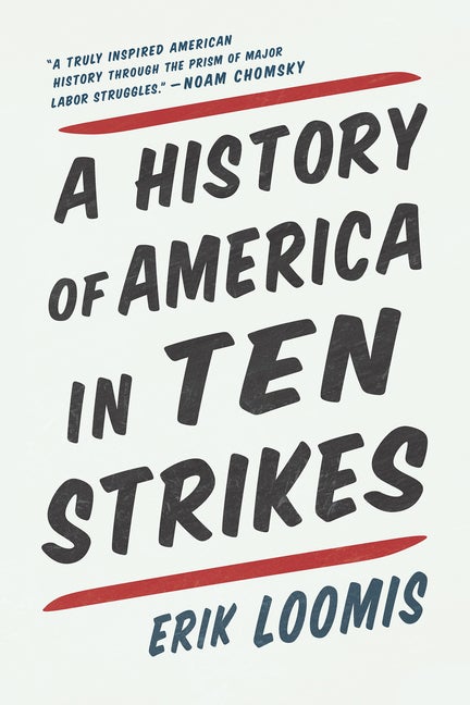 Item #350711 A History of America in Ten Strikes. Erik Loomis
