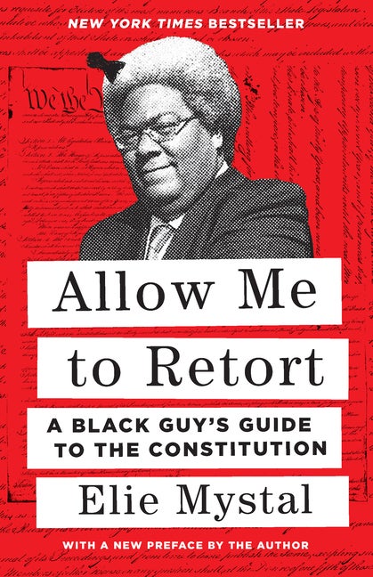 Item #326294 Allow Me to Retort: A Black Guy’s Guide to the Constitution. Elie Mystal
