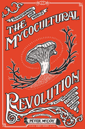 Item #346231 The Mycocultural Revolution: Transforming Our World with Mushrooms, Lichens, and...