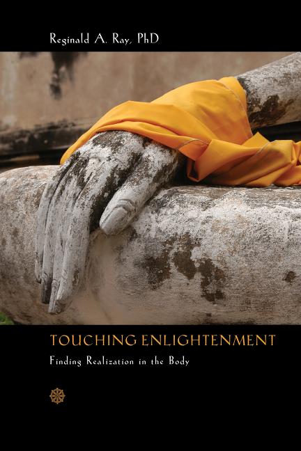 Item #258896 Touching Enlightenment: Finding Realization in the Body. Reginald A. Ray Ph D