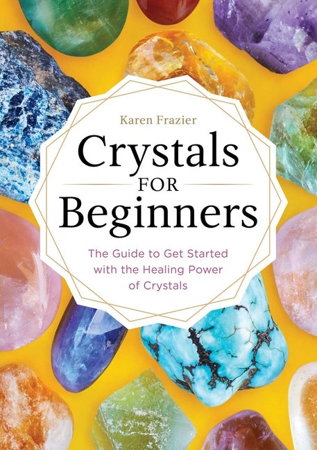 Item #350766 Crystals for Beginners: The Guide to Get Started with the Healing Power of Crystals. Karen Frazier.