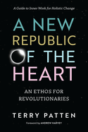 Item #351615 A New Republic of the Heart: An Ethos for Revolutionaries--A Guide to Inner Work for...