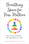 Item #351597 Breathing Space for New Mothers: Rest, Stretch, and Smile--One Yoga Minute at a...