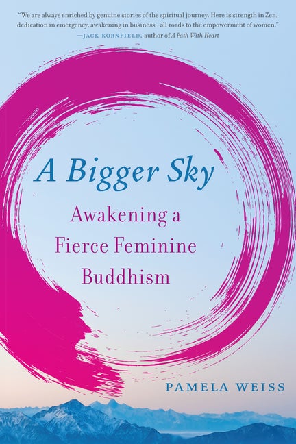 Item #300238 A Bigger Sky: Awakening a Fierce Feminine Buddhism. Pamela Weiss