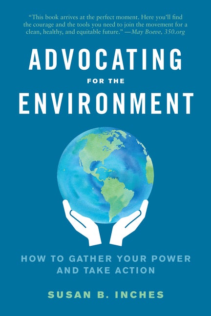 Item #300672 Advocating for the Environment: How to Gather Your Power and Take Action. Susan Inches