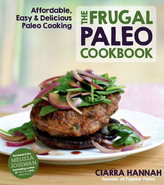 Item #311876 The Frugal Paleo Cookbook: Affordable, Easy & Delicious Paleo Cooking. Ciarra Hannah