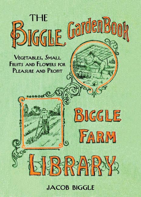 Item #245521 The Biggle Garden Book: Vegetables, Small Fruits and Flowers for Pleasure and...