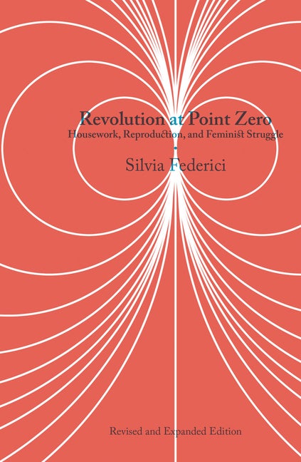 Item #307883 Revolution at Point Zero: Housework, Reproduction, and Feminist Struggle. Silvia...