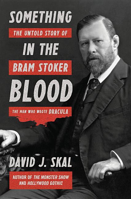 Item #336766 Something in the Blood: The Untold Story of Bram Stoker, the Man Who Wrote Dracula....