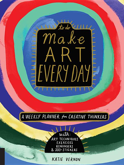 Item #315215 Make Art Every Day: A Weekly Planner for Creative Thinkers--With Art Techniques,...