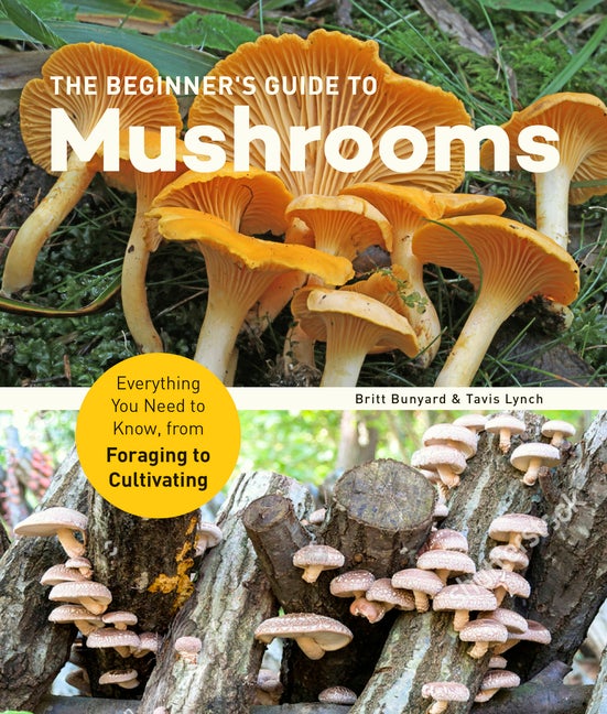 Item #325674 The Beginner's Guide to Mushrooms: Everything You Need to Know, from Foraging to...