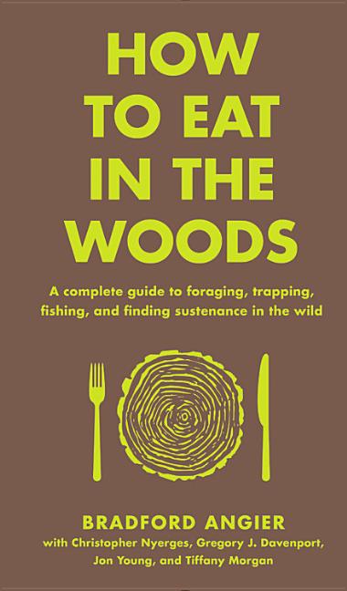 Item #336943 How to Eat in the Woods: A Complete Guide to Foraging, Trapping, Fishing, and...