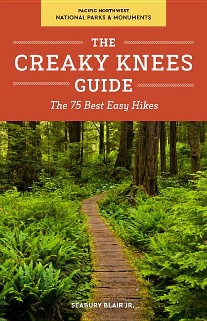 Item #319655 The Creaky Knees Guide Pacific Northwest National Parks and Monuments: The 75 Best...