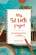 Item #351666 My 52 Lists Project: Journaling Inspiration for Kids!: A Weekly Guided Journal for Kids to Express Themselves and Practice Mindfulness, Gratitude and Self Love. Moorea Seal.