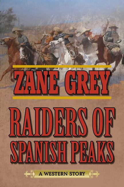 Item #292860 Raiders of Spanish Peaks: A Western Story. Zane Grey