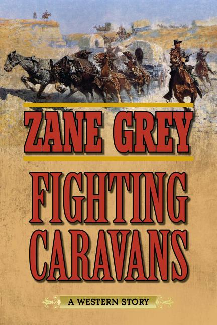Item #292859 Fighting Caravans: A Western Story. Zane Grey