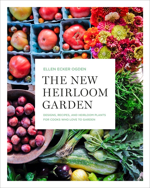 Item #273911 The New Heirloom Garden: Designs, Recipes, and Heirloom Plants for Cooks Who Love to...
