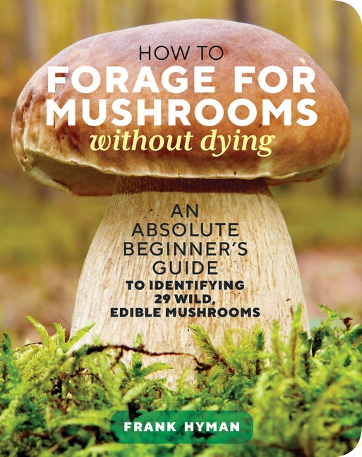 Item #341526 How to Forage for Mushrooms without Dying: An Absolute Beginner's Guide to...