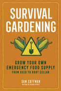 Item #437232 Survival Gardening: Grow Your Own Emergency Food Supply, from Seed to Root Cellar....