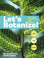 Item #421228 Let's Botanize: 101 Ways to Connect with Plants. Ben Goulet-Scott, Jacob S.,...