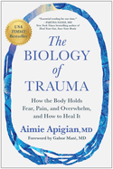 Item #438297 Biology of Trauma: How the Body Holds Fear, Pain, and Overwhelm, and How to Heal It....