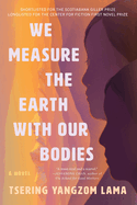 Item #348231 We Measure the Earth with Our Bodies. Tsering Yangzom Lama
