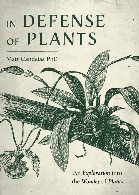 Item #337200 In Defense of Plants: An Exploration into the Wonder of Plants (Plant Guide). Matt...