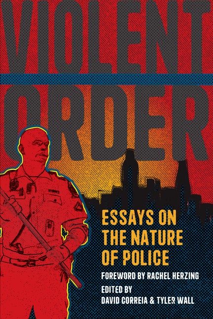 Item #315155 Violent Order: Essays on the Nature of Police. David Correia, Tyler, Wall