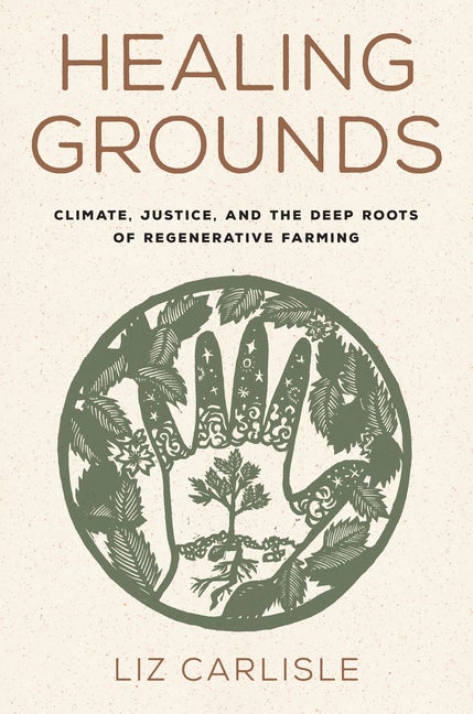 Item #327161 Healing Grounds: Climate, Justice, and the Deep Roots of Regenerative Farming. Liz...