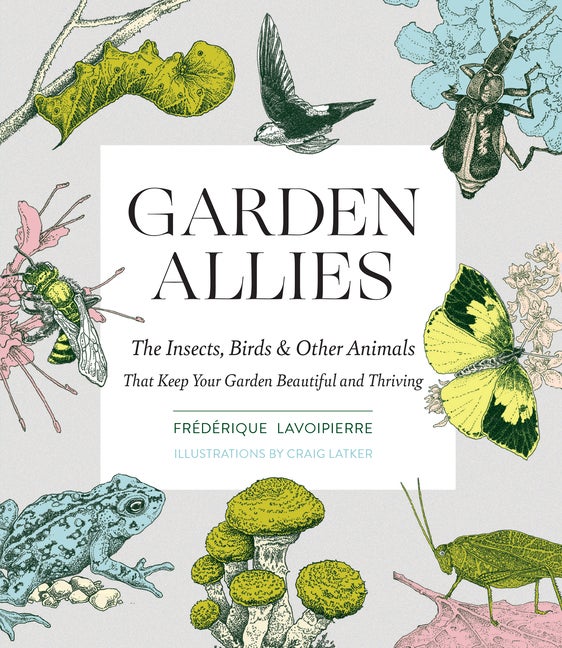 Item #287112 Garden Allies: The Insects, Birds, and Other Animals That Keep Your Garden Beautiful...