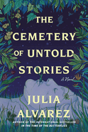 Item #357478 The Cemetery of Untold Stories: A Novel. Julia Alvarez