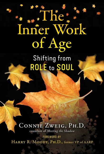 Item #328765 The Inner Work of Age: Shifting from Role to Soul. Connie Zweig