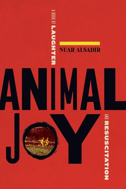 Item #311805 Animal Joy: A Book of Laughter and Resuscitation. Nuar Alsadir
