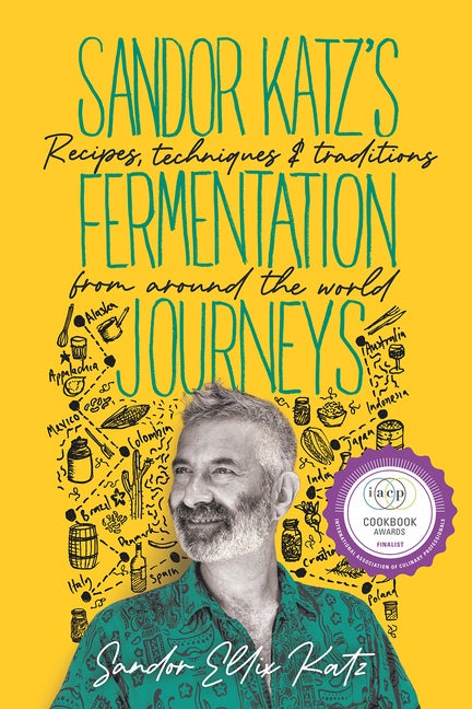 Item #310253 Sandor Katz’s Fermentation Journeys: Recipes, Techniques, and Traditions from...