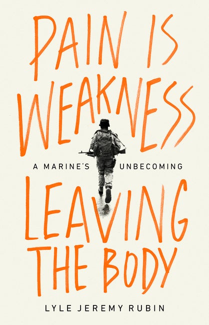 Item #330323 Pain Is Weakness Leaving the Body: A Marine's Unbecoming. Lyle Jeremy Rubin