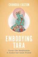 Item #353432 Embodying Tara: Twenty-One Manifestations to Awaken Your Innate Wisdom. Chandra Easton