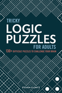 Item #447392 Tricky Logic Puzzles for Adults: 130+ Difficult Puzzles to Challenge Your Brain....