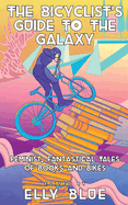 Item #348128 The Bicyclist's Guide to the Galaxy: Feminist, Fantastical Tales of Books and Bikes...