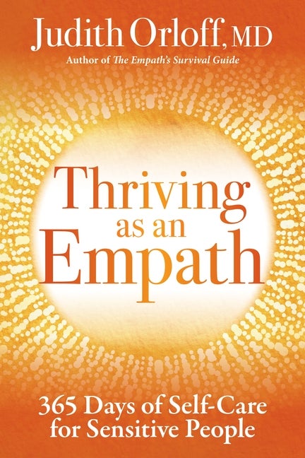 Item #357546 Thriving as an Empath: 365 Days of Self-Care for Sensitive People. Judith Orloff