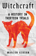 Item #352279 Witchcraft: A History in Thirteen Trials. Marion Gibson