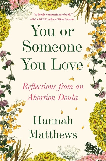 Item #355215 You or Someone You Love: Reflections from an Abortion Doula. Hannah Matthews