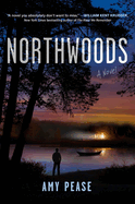 Item #355717 Northwoods: A Novel (1). Amy Pease