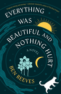 Item #448921 Everything Was Beautiful and Nothing Hurt. Ben Reeves