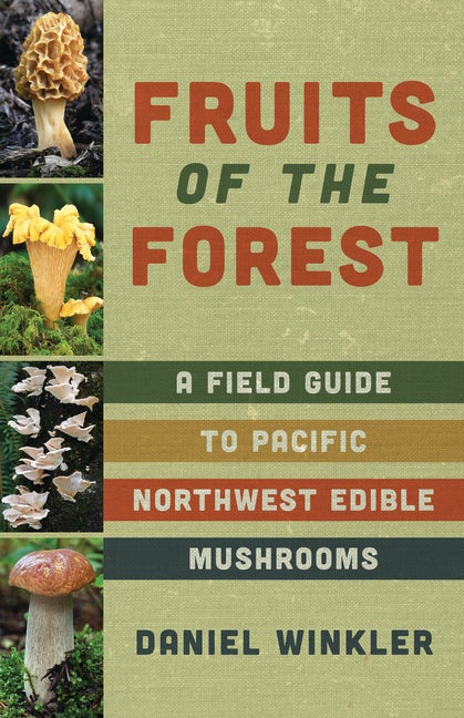 Item #347646 Fruits of the Forest: A Field Guide to Pacific Northwest Edible Mushrooms. Daniel...